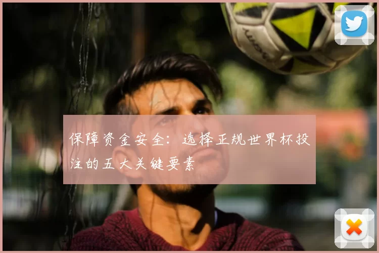 保障资金安全:选择正规世界杯投注的五大关键要素