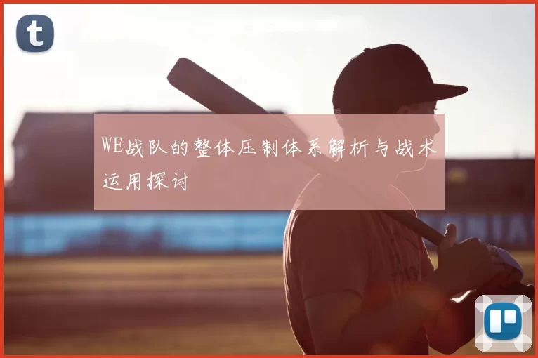 WE战队的整体压制体系解析与战术运用探讨