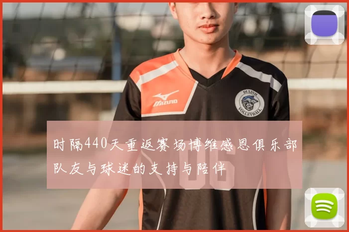时隔440天重返赛场博维感恩俱乐部队友与球迷的支持与陪伴