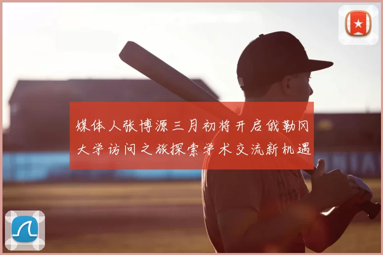 媒体人张博源三月初将开启俄勒冈大学访问之旅探索学术交流新机遇