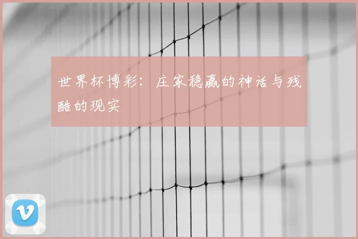 世界杯博彩:庄家稳赢的神话与残酷的现实
