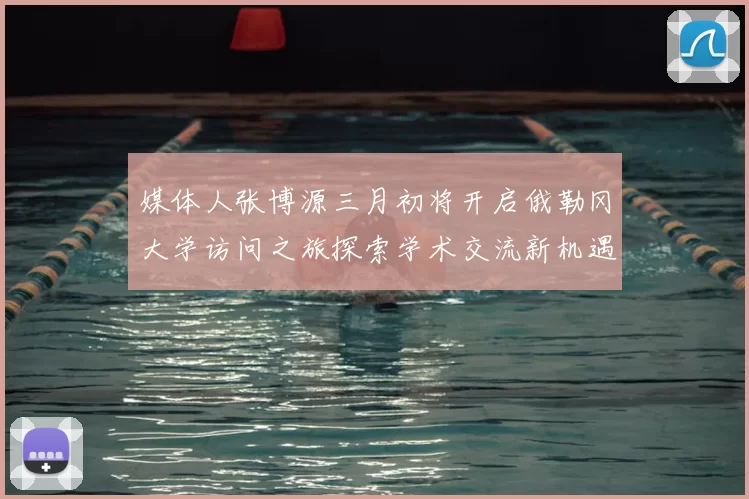 媒体人张博源三月初将开启俄勒冈大学访问之旅探索学术交流新机遇