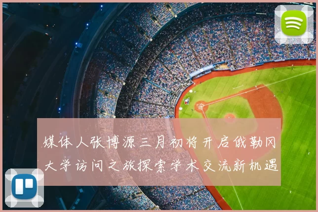 媒体人张博源三月初将开启俄勒冈大学访问之旅探索学术交流新机遇