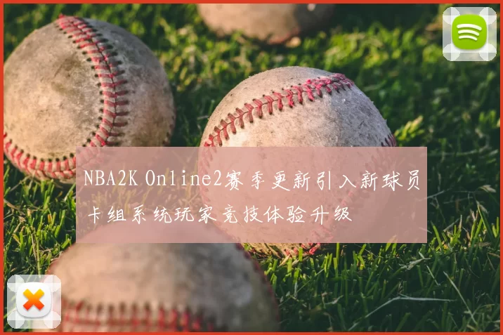 NBA2K Online2赛季更新引入新球员卡组系统玩家竞技体验升级