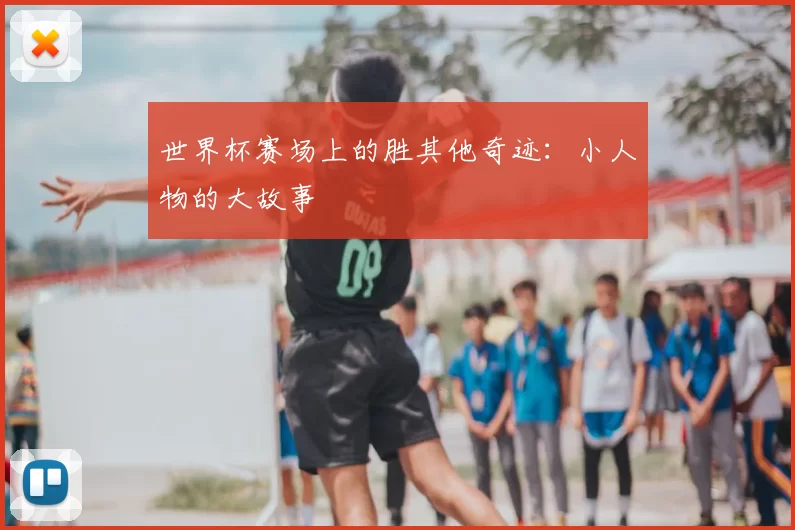 世界杯赛场上的胜其他奇迹:小人物的大故事