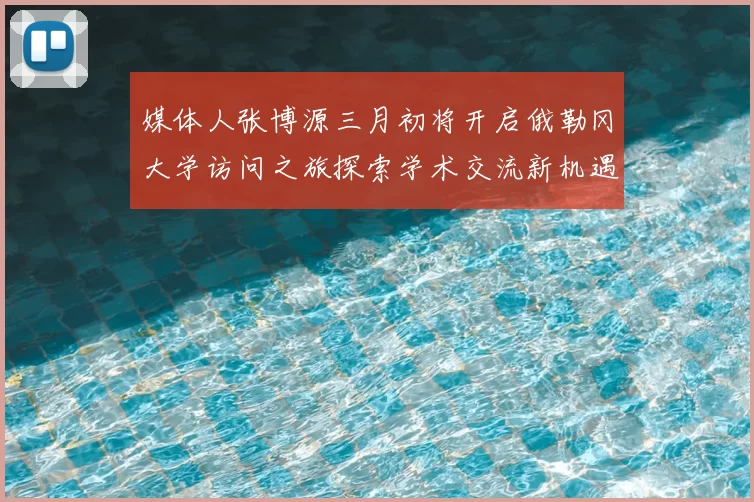 媒体人张博源三月初将开启俄勒冈大学访问之旅探索学术交流新机遇