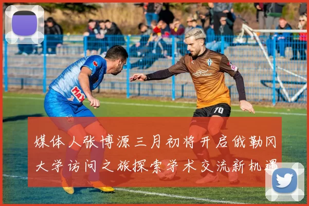 媒体人张博源三月初将开启俄勒冈大学访问之旅探索学术交流新机遇