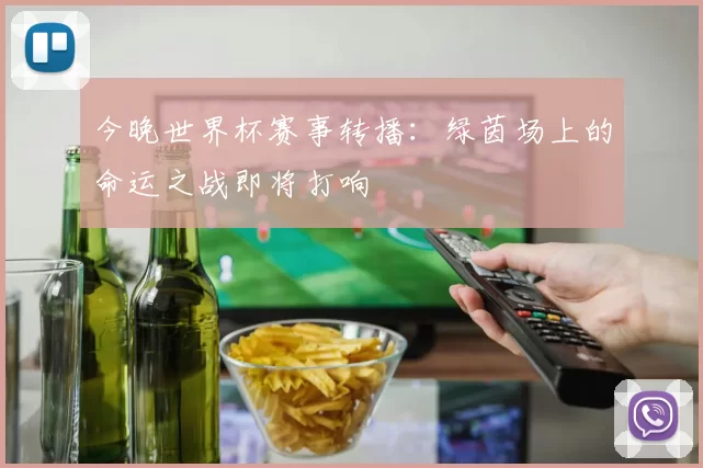 今晚世界杯赛事转播:绿茵场上的命运之战即将打响