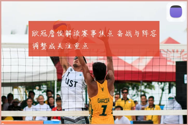 欧冠詹俊解读赛事焦点 备战与阵容调整成关注重点