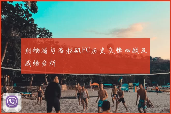 利物浦与洛杉矶FC历史交锋回顾及战绩分析